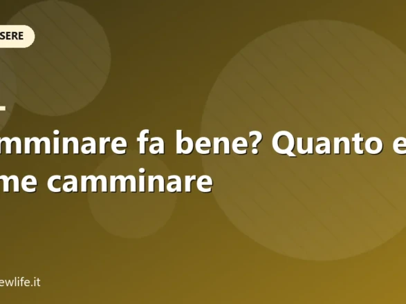 Camminare fa bene? Quanto e come camminare